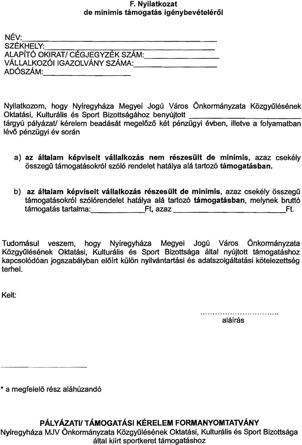 évben, illetve a folyamatban lévő pénzügyi év során a) az általam képviselt vállalkozás nem részesült de minimis, azaz csekély összegű támogatásokról szóló rendelet hatálya alá tartozó támogatásban.