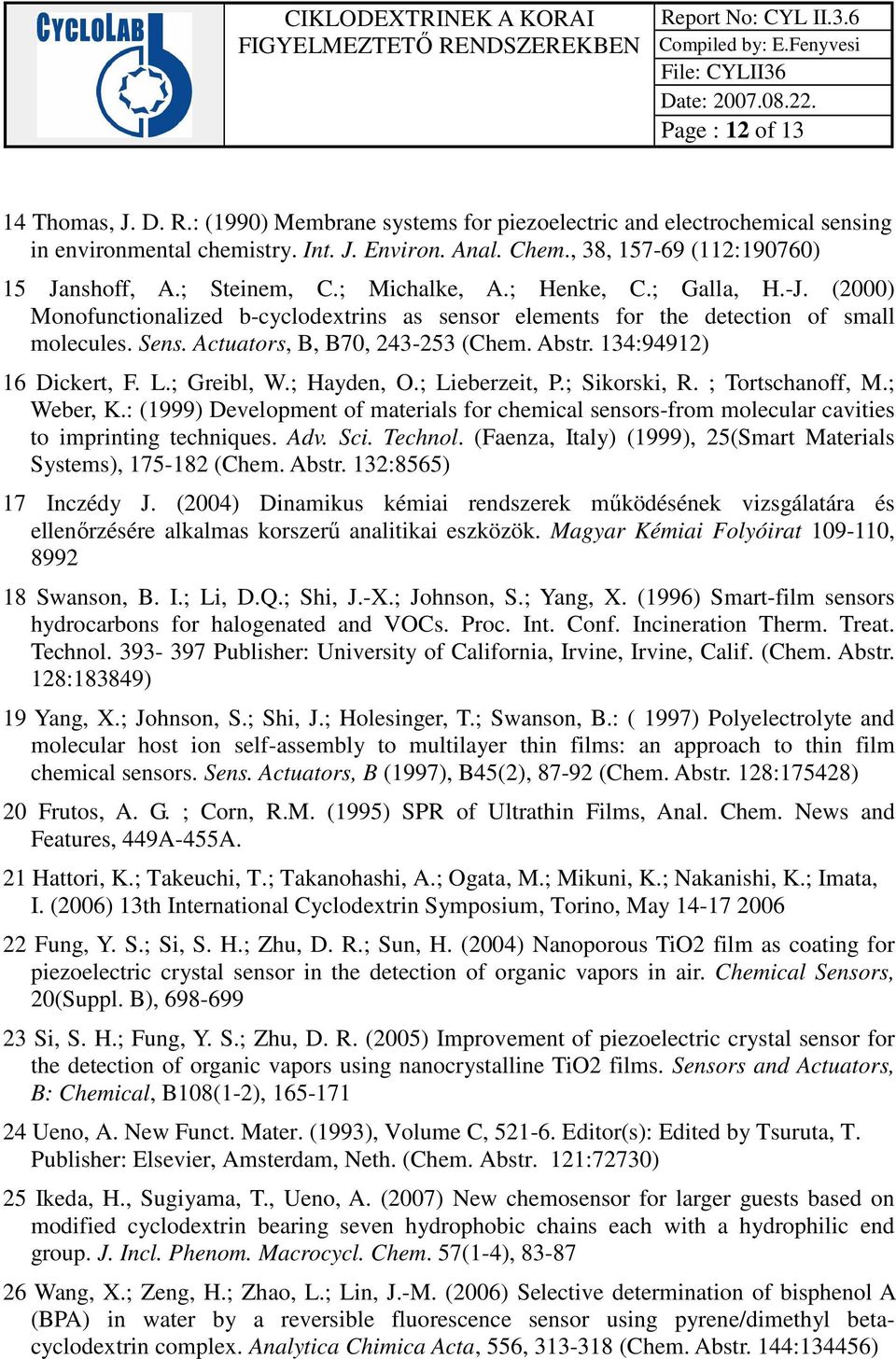 Actuators, B, B70, 243-253 (Chem. Abstr. 134:94912) 16 Dickert, F. L.; Greibl, W.; Hayden, O.; Lieberzeit, P.; Sikorski, R. ; Tortschanoff, M.; Weber, K.