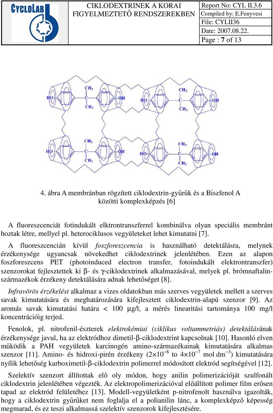 pl. heterociklusos vegyületeket lehet kimutatni [7]. A fluoreszcencián kívül foszforeszcencia is használható detektálásra, melynek érzékenysége ugyancsak növekedhet ciklodextrinek jelenlétében.