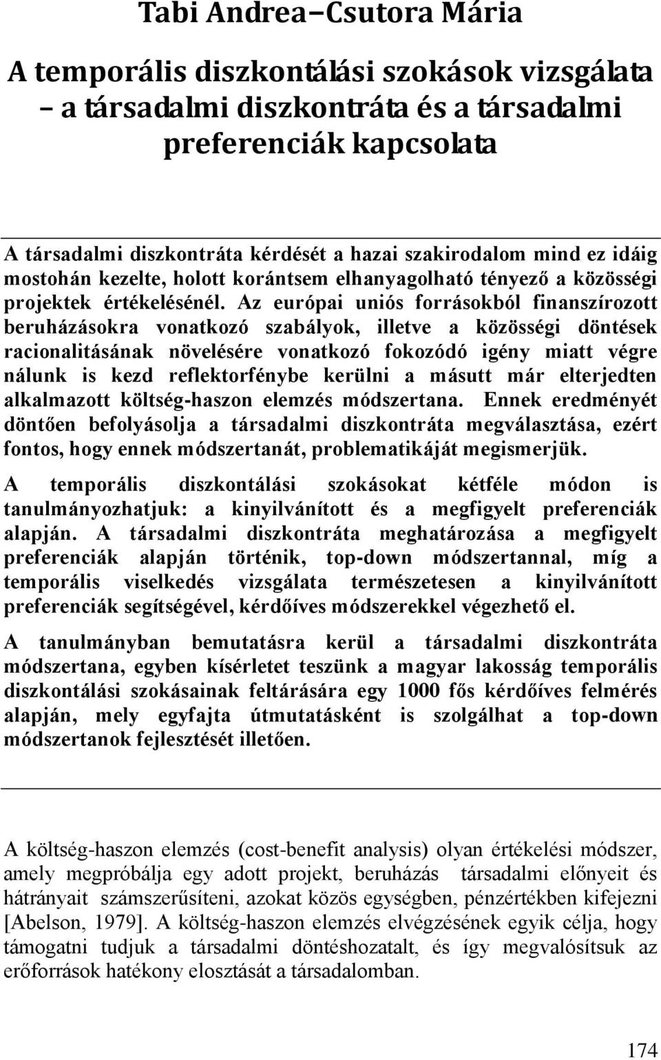 Az európai uniós forrásokból finanszírozott beruházásokra vonatkozó szabályok, illetve a közösségi döntések racionalitásának növelésére vonatkozó fokozódó igény miatt végre nálunk is kezd