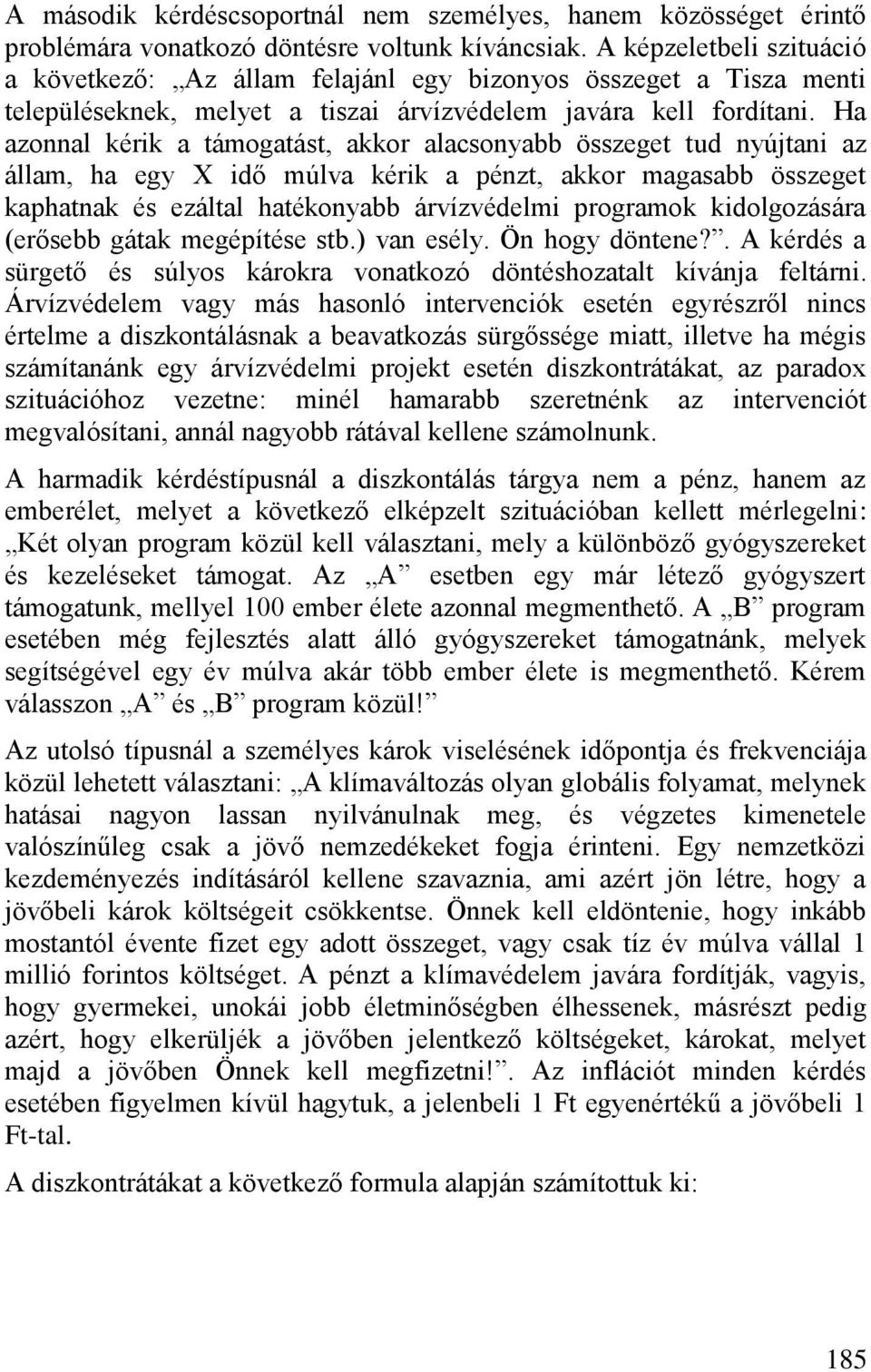 Ha azonnal kérik a támogatást, akkor alacsonyabb összeget tud nyújtani az állam, ha egy X idő múlva kérik a pénzt, akkor magasabb összeget kaphatnak és ezáltal hatékonyabb árvízvédelmi programok