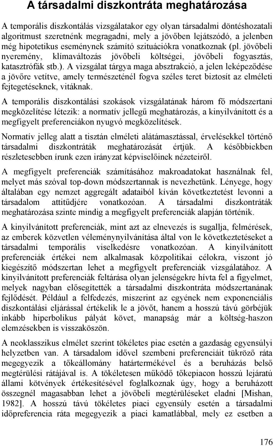 A vizsgálat tárgya maga absztrakció, a jelen leképeződése a jövőre vetítve, amely természeténél fogva széles teret biztosít az elméleti fejtegetéseknek, vitáknak.