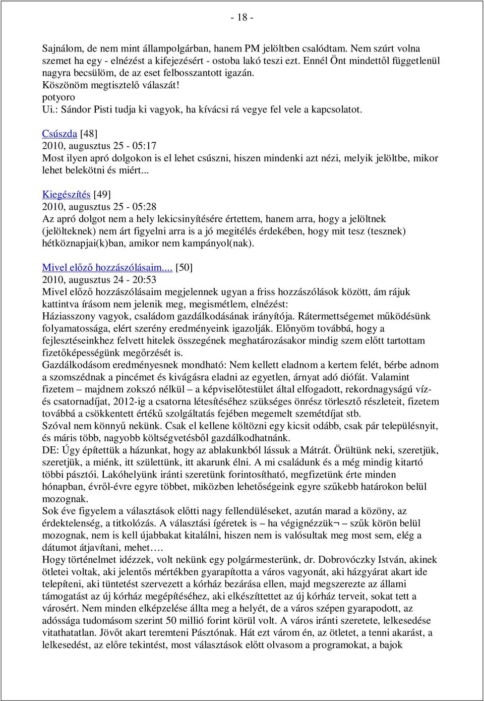 Csúszda [48] 2010, augusztus 25-05:17 Most ilyen apró dolgokon is el lehet csúszni, hiszen mindenki azt nézi, melyik jelöltbe, mikor lehet belekötni és miért.