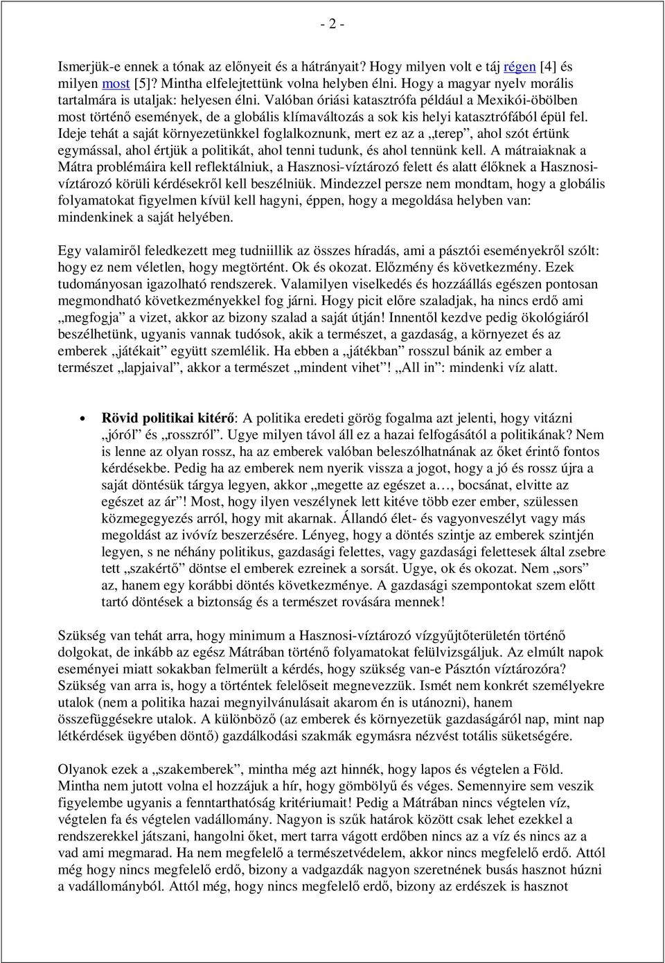 Valóban óriási katasztrófa például a Mexikói-öbölben most történő események, de a globális klímaváltozás a sok kis helyi katasztrófából épül fel.