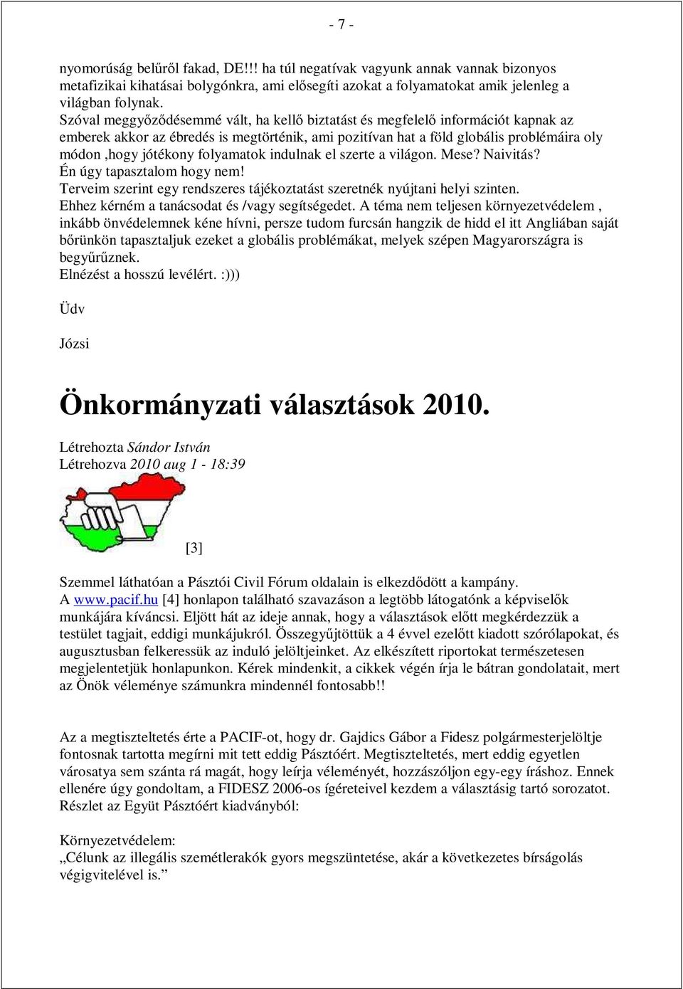 folyamatok indulnak el szerte a világon. Mese? Naivitás? Én úgy tapasztalom hogy nem! Terveim szerint egy rendszeres tájékoztatást szeretnék nyújtani helyi szinten.