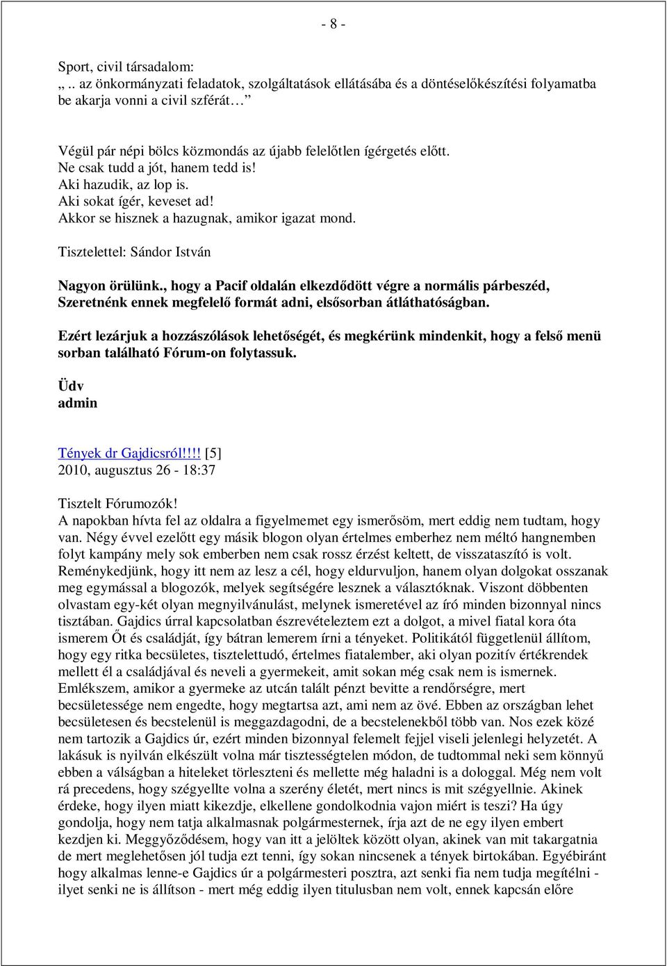 Ne csak tudd a jót, hanem tedd is! Aki hazudik, az lop is. Aki sokat ígér, keveset ad! Akkor se hisznek a hazugnak, amikor igazat mond. Tisztelettel: Sándor István Nagyon örülünk.