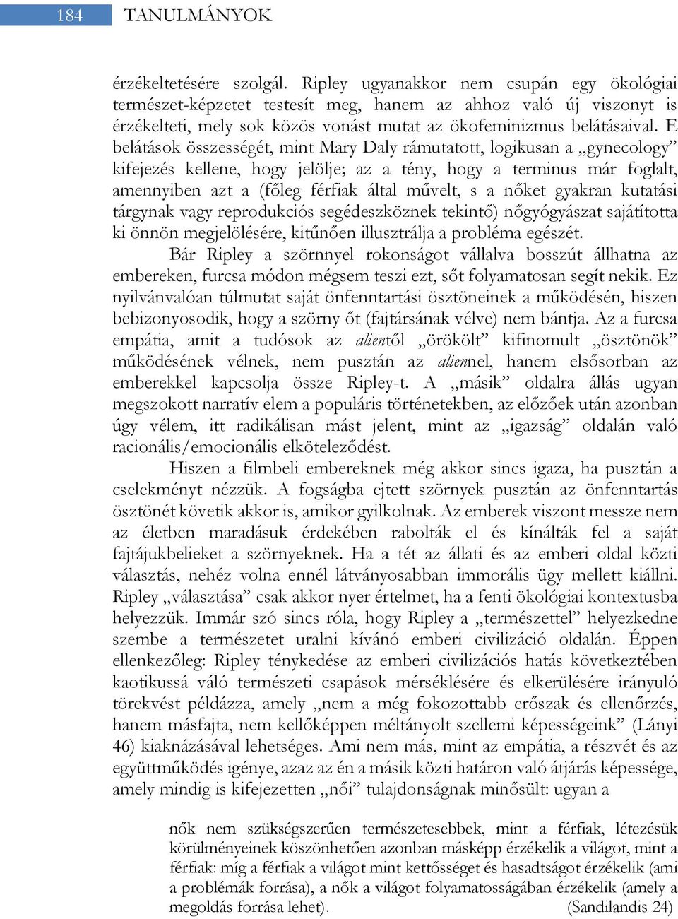 E belátások összességét, mint Mary Daly rámutatott, logikusan a gynecology kifejezés kellene, hogy jelölje; az a tény, hogy a terminus már foglalt, amennyiben azt a (főleg férfiak által művelt, s a