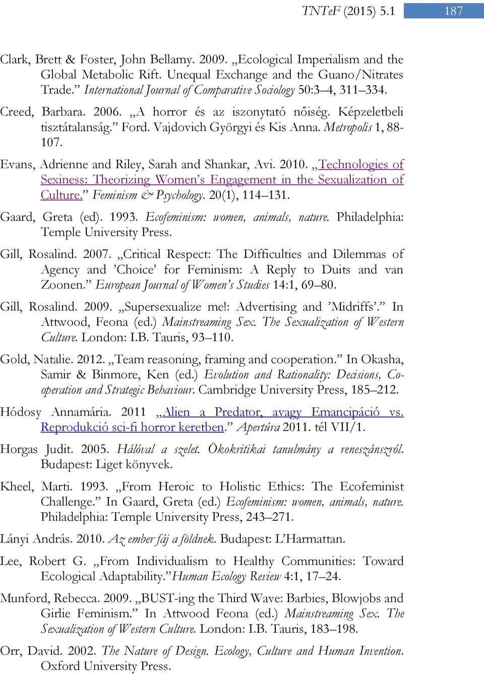 Metropolis 1, 88-107. Evans, Adrienne and Riley, Sarah and Shankar, Avi. 2010. Technologies of Sexiness: Theorizing Women s Engagement in the Sexualization of Culture. Feminism & Psychology.