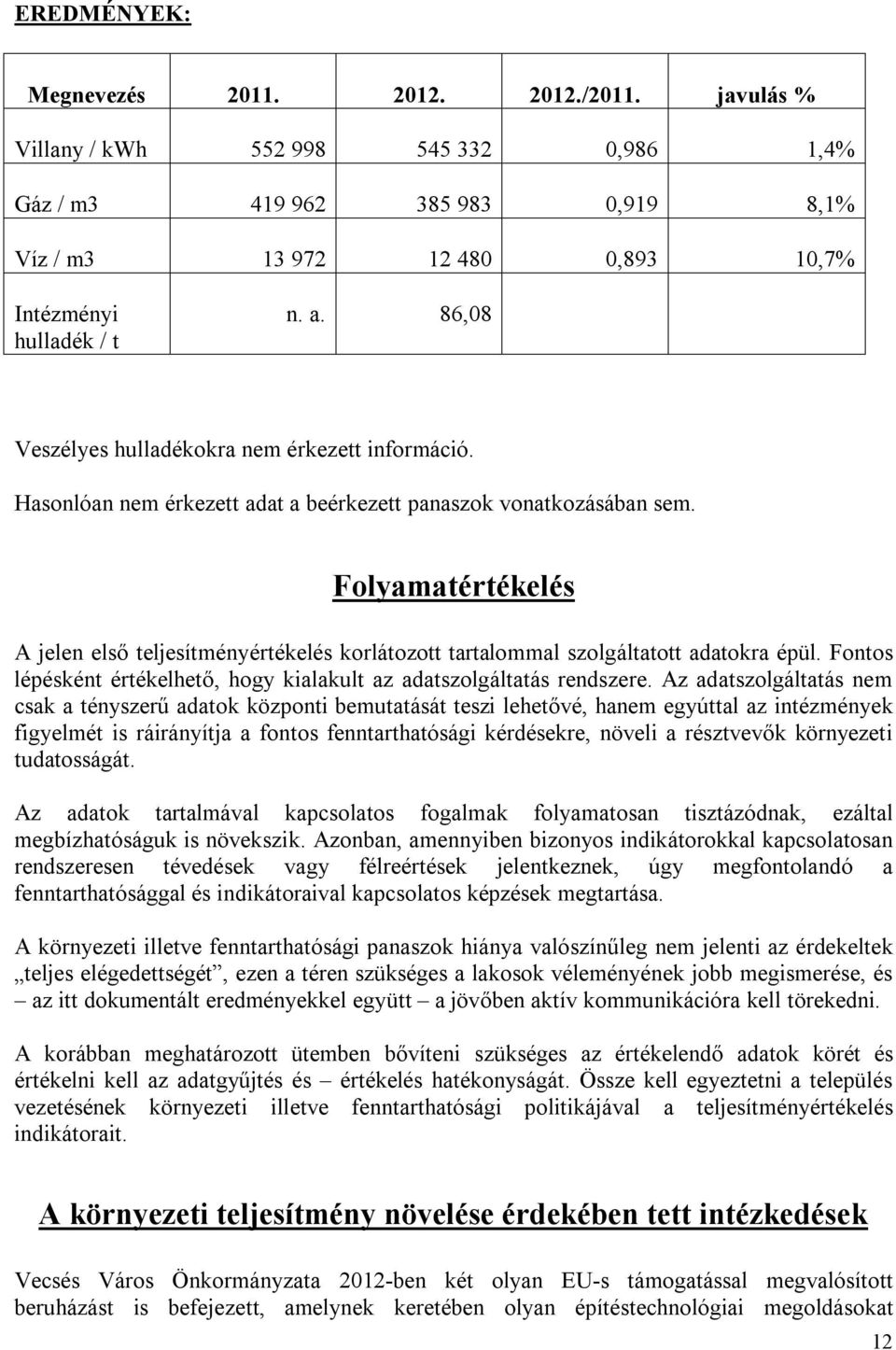 Folyamatértékelés A jelen első teljesítményértékelés korlátozott tartalommal szolgáltatott adatokra épül. Fontos lépésként értékelhető, hogy kialakult az adatszolgáltatás rendszere.