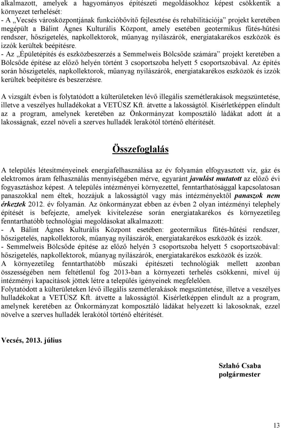 - Az Épületépítés és eszközbeszerzés a Semmelweis Bölcsőde számára projekt keretében a Bölcsőde építése az előző helyén történt 3 csoportszoba helyett 5 csoportszobával.