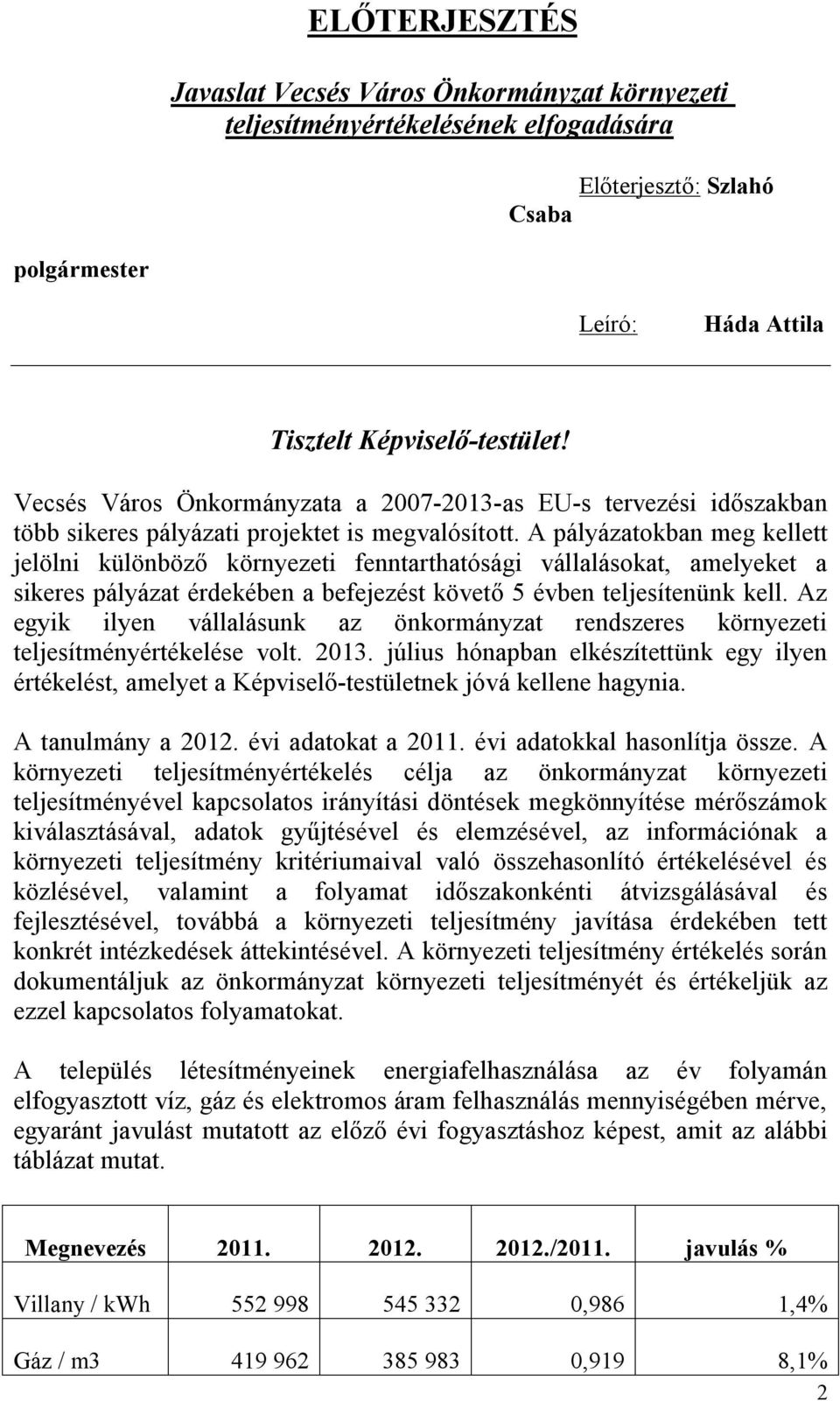 A pályázatokban meg kellett jelölni különböző környezeti fenntarthatósági vállalásokat, amelyeket a sikeres pályázat érdekében a befejezést követő 5 évben teljesítenünk kell.