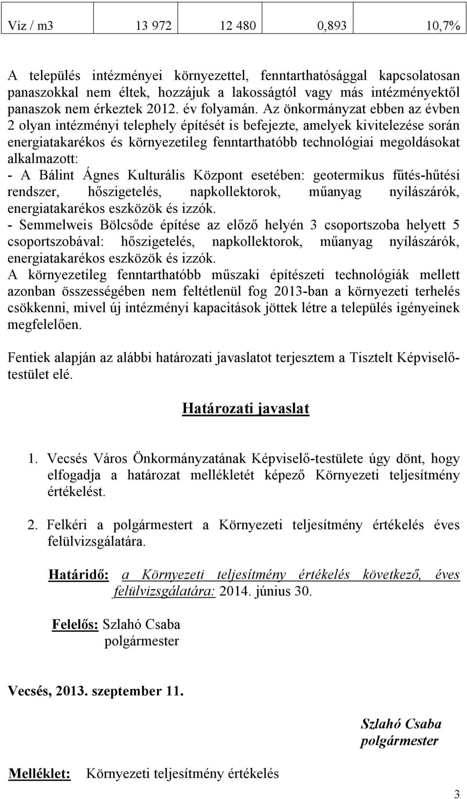 Az önkormányzat ebben az évben 2 olyan intézményi telephely építését is befejezte, amelyek kivitelezése során energiatakarékos és környezetileg fenntarthatóbb technológiai megoldásokat alkalmazott: -