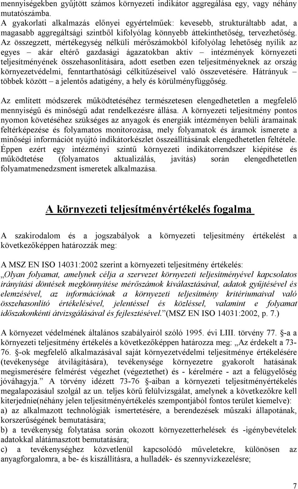 Az összegzett, mértékegység nélküli mérőszámokból kifolyólag lehetőség nyílik az egyes akár eltérő gazdasági ágazatokban aktív intézmények környezeti teljesítményének összehasonlítására, adott