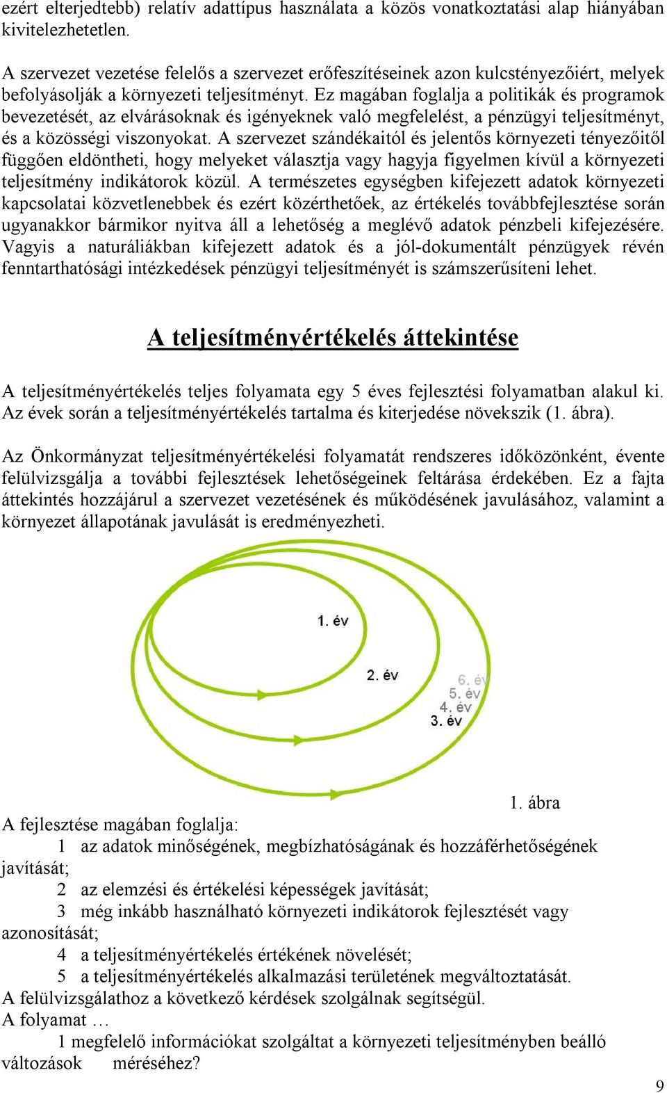 Ez magában foglalja a politikák és programok bevezetését, az elvárásoknak és igényeknek való megfelelést, a pénzügyi teljesítményt, és a közösségi viszonyokat.