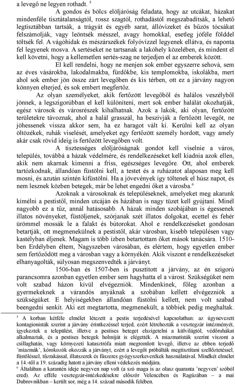 állóvizeket és bűzös tócsákat felszámolják, vagy leöntsék mésszel, avagy homokkal, esetleg jóféle földdel töltsék fel.