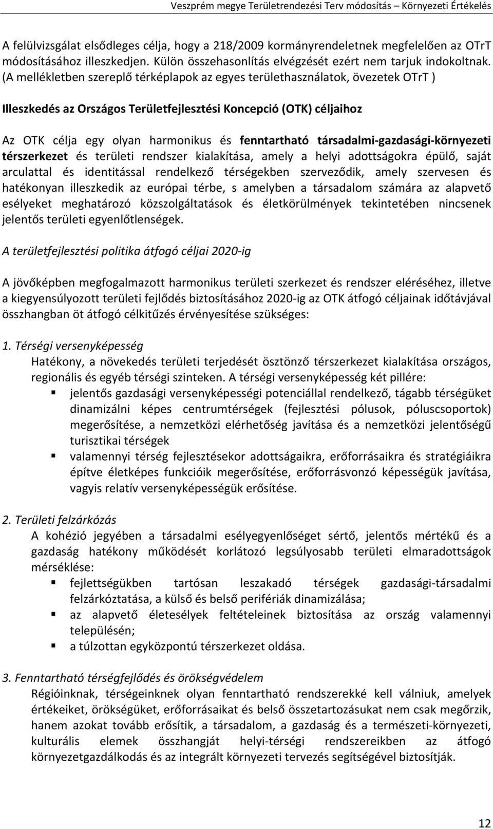 fenntartható társadalmi gazdasági környezeti térszerkezet és területi rendszer kialakítása, amely a helyi adottságokra épülő, saját arculattal és identitással rendelkező térségekben szerveződik,