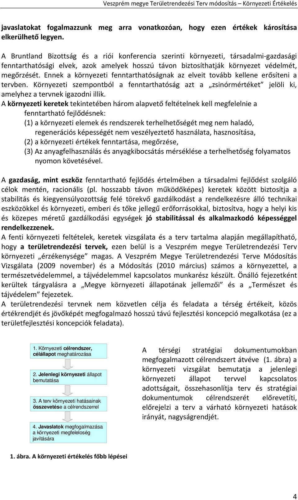 Ennek a környezeti fenntarthatóságnak az elveit tovább kellene erősíteni a tervben. Környezeti szempontból a fenntarthatóság azt a zsinórmértéket jelöli ki, amelyhez a tervnek igazodni illik.