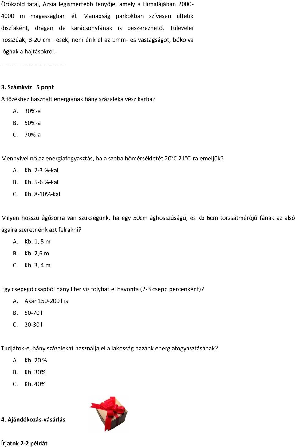 70%-a Mennyivel nő az energiafogyasztás, ha a szoba hőmérsékletét 20 C 21 C-ra emeljük? A. Kb.