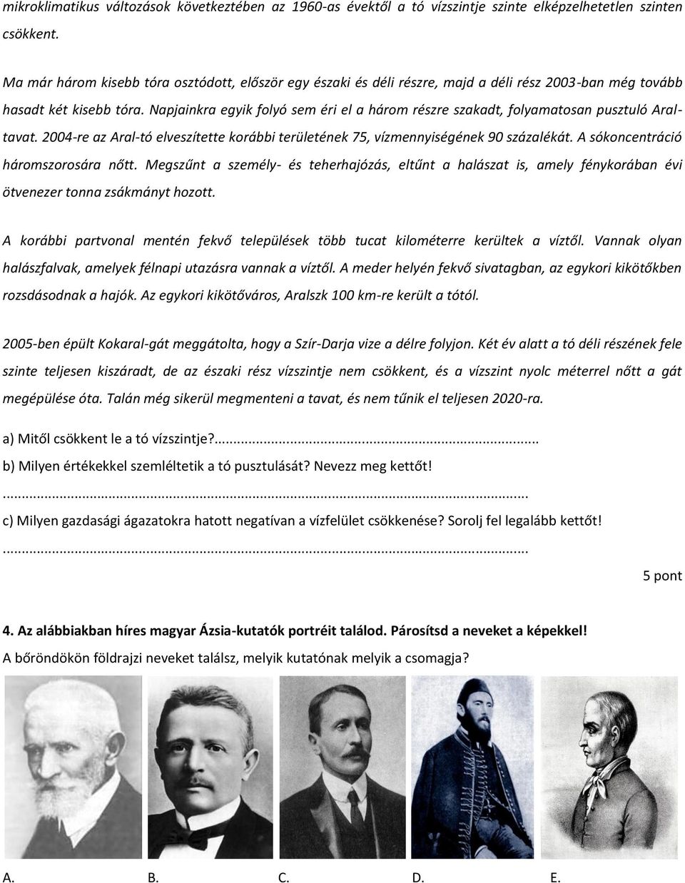 Napjainkra egyik folyó sem éri el a három részre szakadt, folyamatosan pusztuló Araltavat. 2004-re az Aral-tó elveszítette korábbi területének 75, vízmennyiségének 90 százalékát.