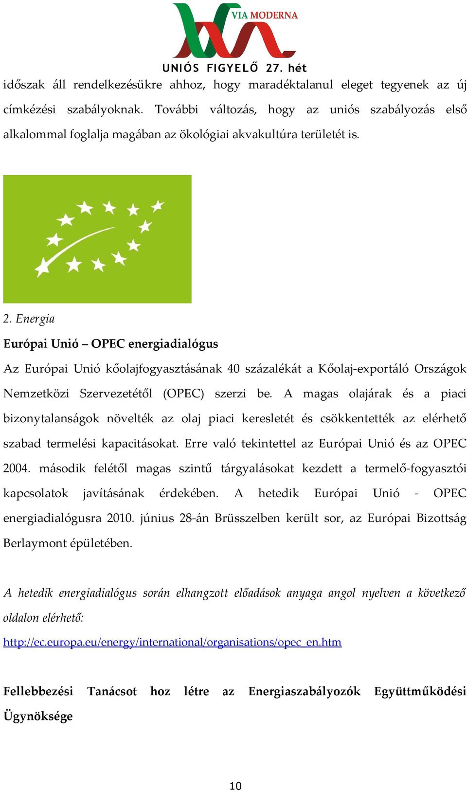 Energia Európai Unió OPEC energiadialógus Az Európai Unió kőolajfogyasztásának 40 százalékát a Kőolaj-exportáló Országok Nemzetközi Szervezetétől (OPEC) szerzi be.