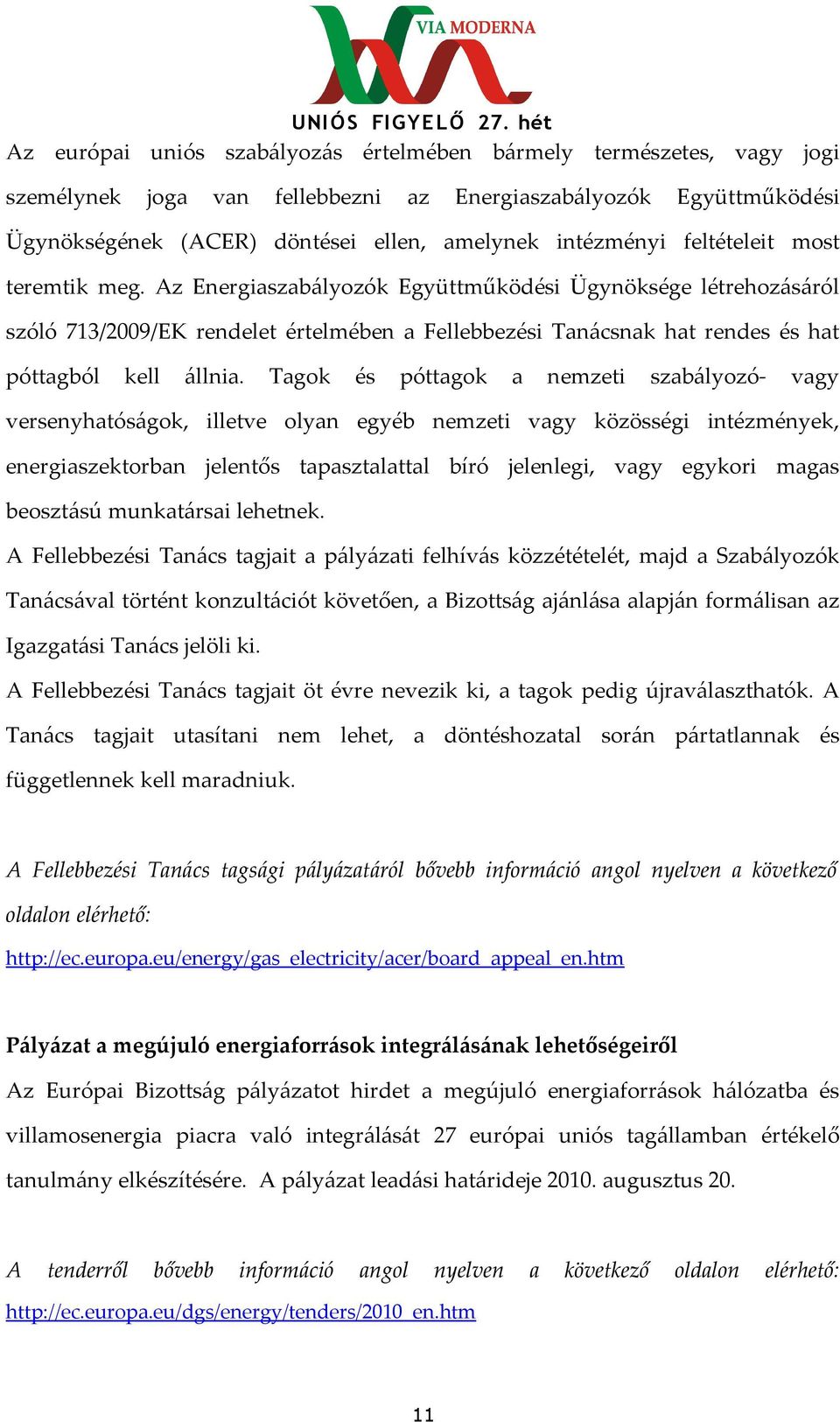 Tagok és póttagok a nemzeti szabályozó- vagy versenyhatóságok, illetve olyan egyéb nemzeti vagy közösségi intézmények, energiaszektorban jelentős tapasztalattal bíró jelenlegi, vagy egykori magas