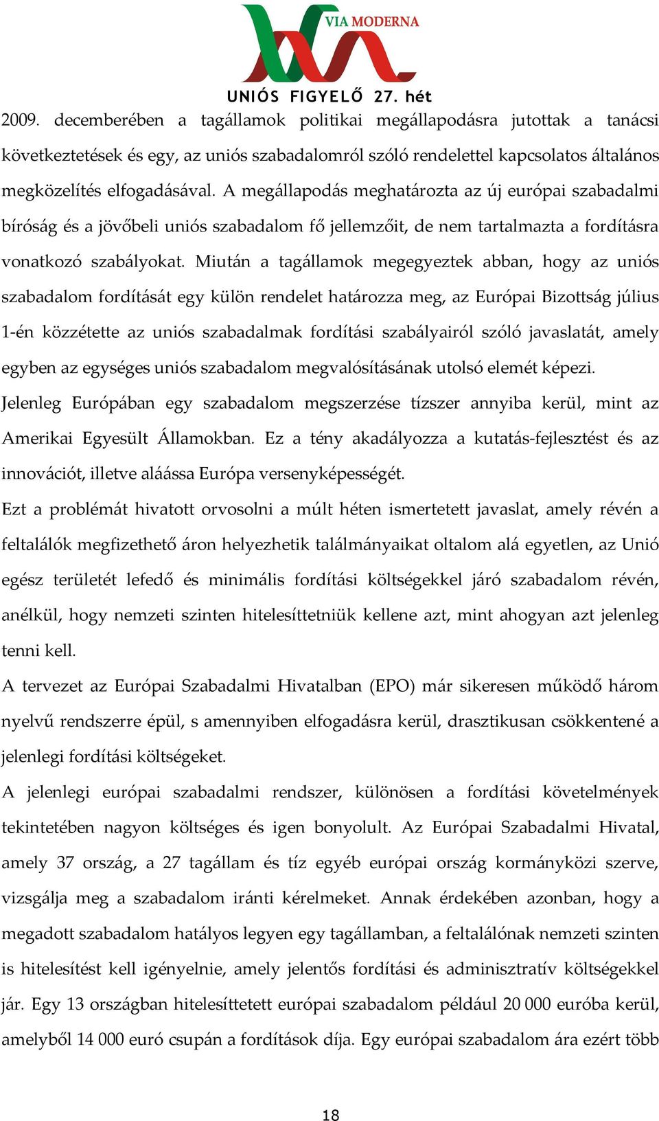 Miután a tagállamok megegyeztek abban, hogy az uniós szabadalom fordítását egy külön rendelet határozza meg, az Európai Bizottság július 1-én közzétette az uniós szabadalmak fordítási szabályairól