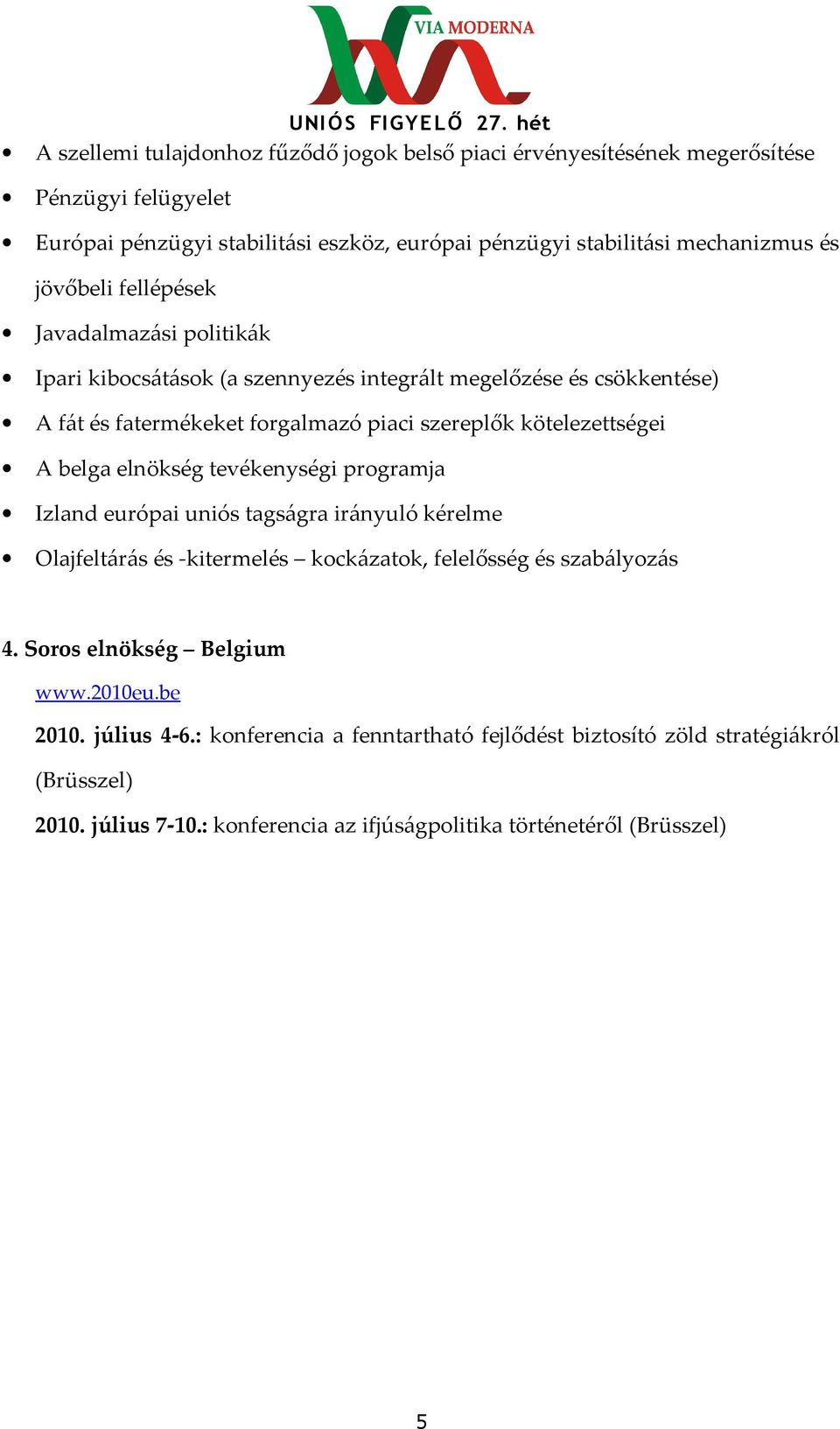 belga elnökség tevékenységi programja Izland európai uniós tagságra irányuló kérelme Olajfeltárás és -kitermelés kockázatok, felelősség és szabályozás 4. Soros elnökség Belgium www.