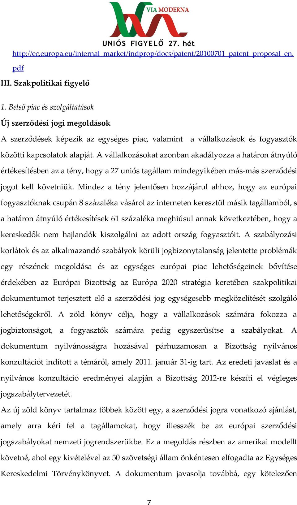 A vállalkozásokat azonban akadályozza a határon átnyúló értékesítésben az a tény, hogy a 27 uniós tagállam mindegyikében más-más szerződési jogot kell követniük.