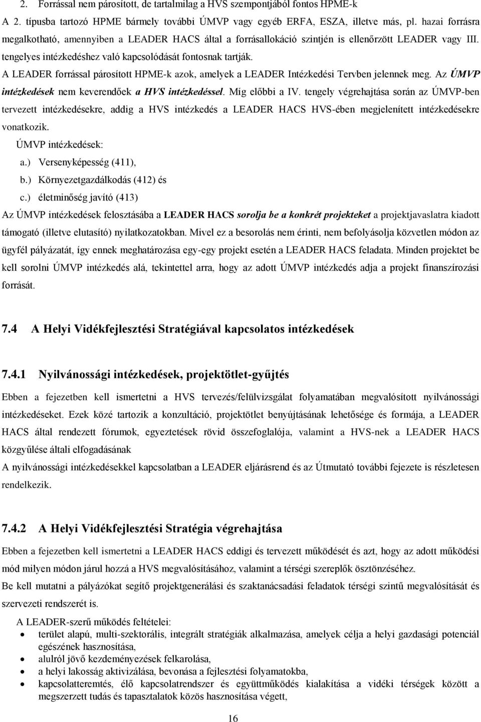 A LEADER forrással párosított HPME-k azok, amelyek a LEADER Intézkedési Tervben jelennek meg. Az ÚMVP intézkedések nem keverendőek a HVS intézkedéssel. Míg előbbi a IV.