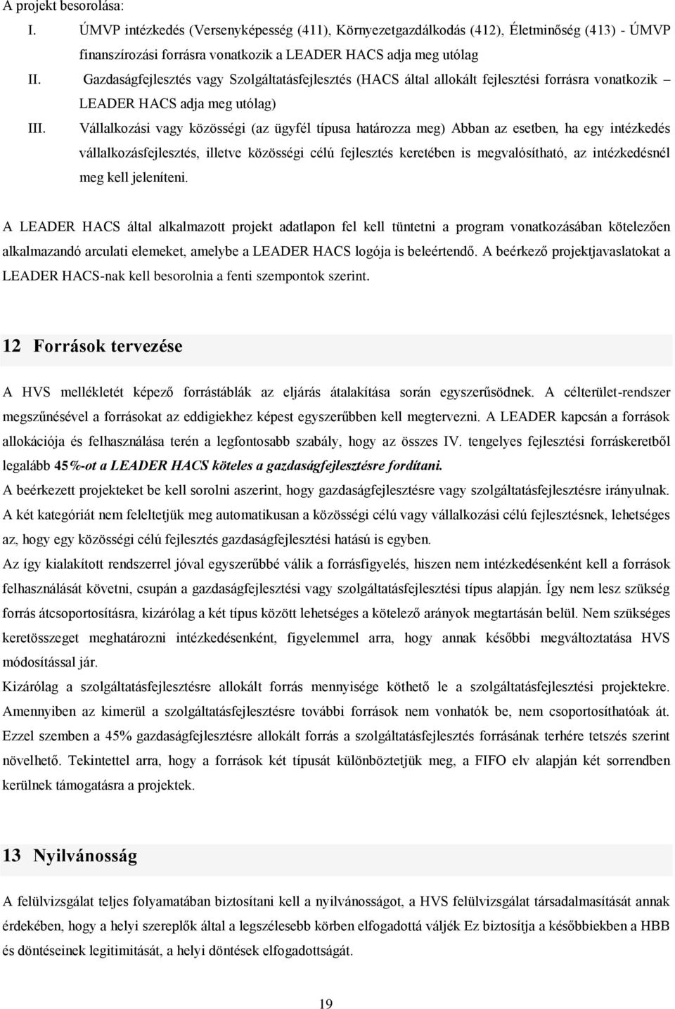 Vállalkozási vagy közösségi (az ügyfél típusa határozza meg) Abban az esetben, ha egy intézkedés vállalkozásfejlesztés, illetve közösségi célú fejlesztés keretében is megvalósítható, az intézkedésnél