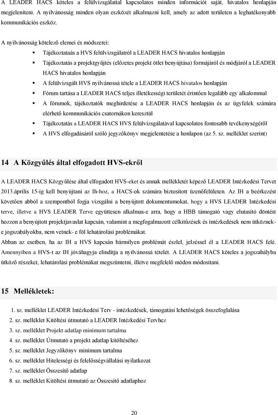 A nyilvánosság kötelező elemei és módszerei: Tájékoztataás a HVS felülvizsgálatról a LEADER HACS hivatalos honlapján Tájékoztatás a projektgyűjtés (előzetes projekt ötlet benyújtása) formájáról és