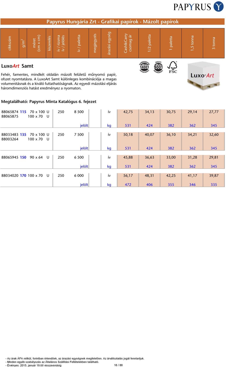 fejezet 88065874 115 70 x 100 U 250 8 500 ív 42,75 34,13 30,75 29,14 27,77 88065875 100 x 70 U jelölt kg 531 424 382 362 345 88033483 135 70 x 100 U 250 7 500 ív 50,18 40,07 36,10 34,21 32,60