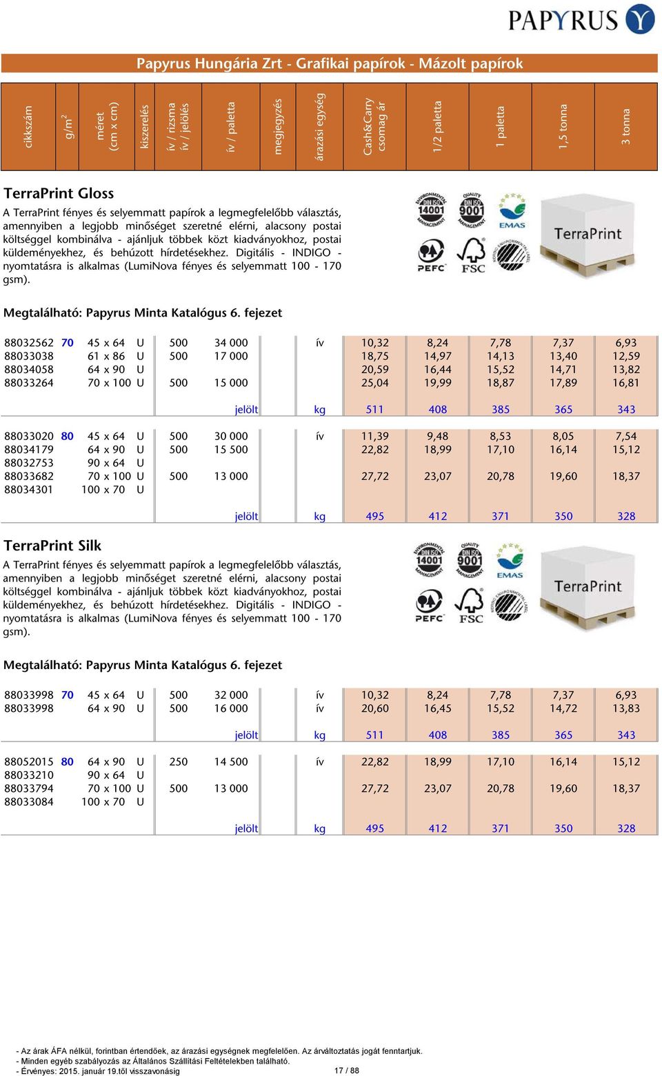 fejezet 88032562 70 45 x 64 U 500 34 000 ív 10,32 8,24 7,78 7,37 6,93 88033038 61 x 86 U 500 17 000 18,75 14,97 14,13 13,40 12,59 88034058 64 x 90 U 20,59 16,44 15,52 14,71 13,82 88033264 70 x 100 U