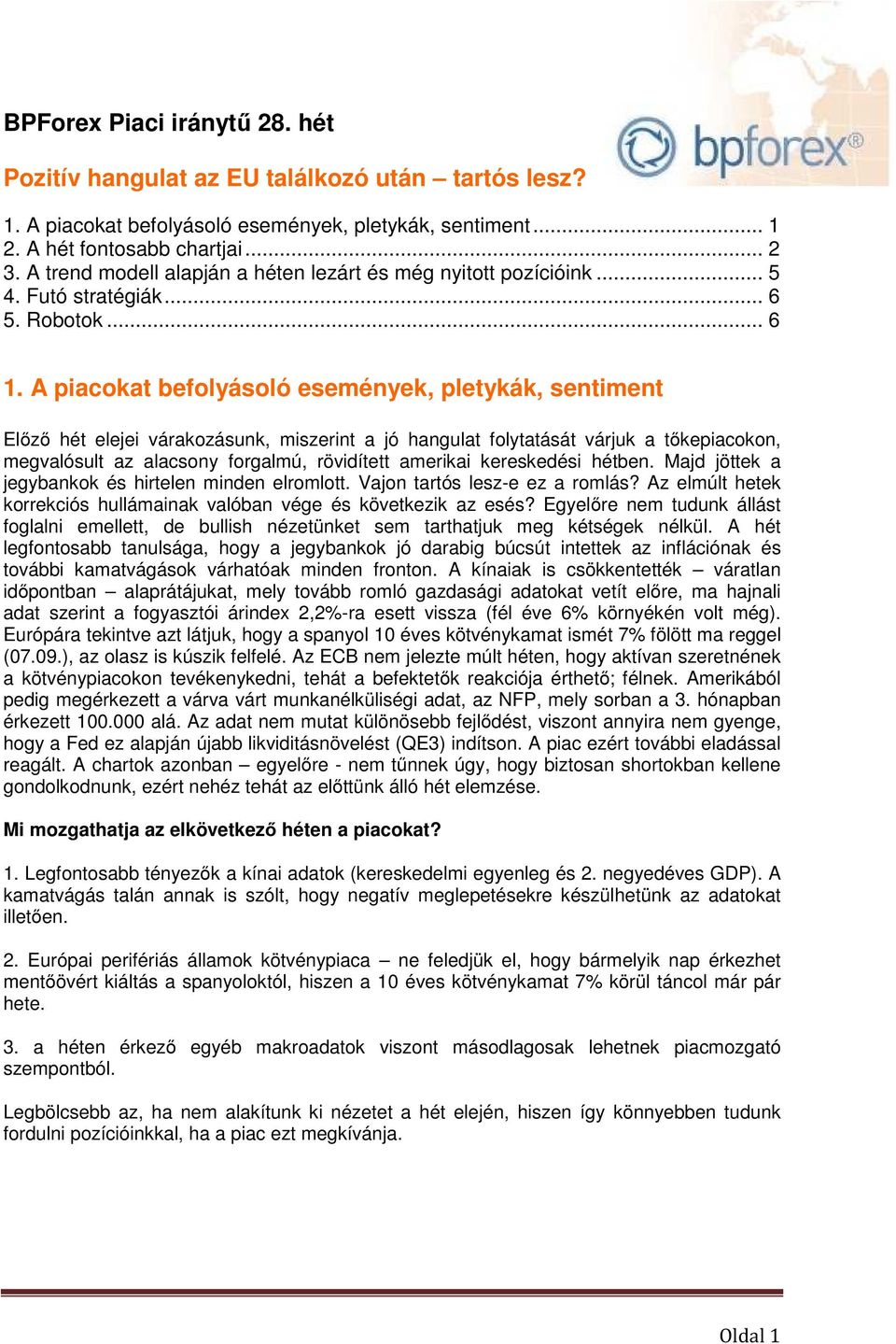 A piacokat befolyásoló események, pletykák, sentiment Előző hét elejei várakozásunk, miszerint a jó hangulat folytatását várjuk a tőkepiacokon, megvalósult az alacsony forgalmú, rövidített amerikai