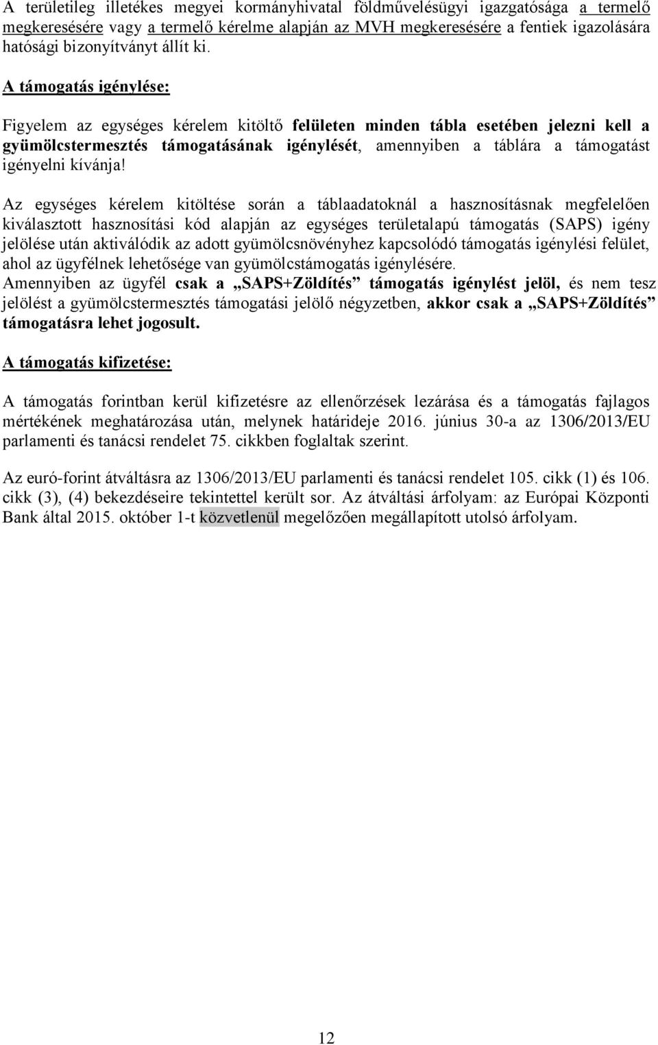 A támogatás igénylése: Figyelem az egységes kérelem kitöltő felületen minden tábla esetében jelezni kell a gyümölcstermesztés támogatásának igénylését, amennyiben a táblára a támogatást igényelni