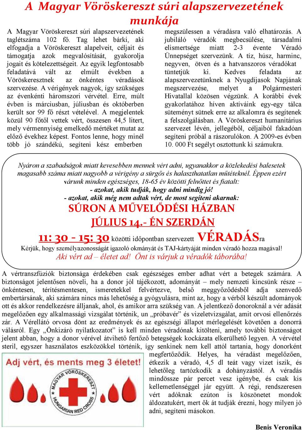 Az egyik legfontosabb feladatává vált az elmúlt években a Vöröskeresztnek az önkéntes véradások szervezése. A vérigények nagyok, így szükséges az évenkénti háromszori vérvétel.