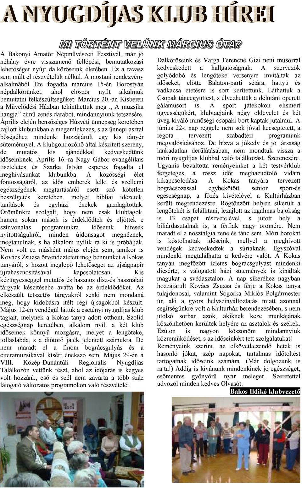 -án Kisbéren a Mővelıdési Házban tekinthettük meg A muzsika hangja címő zenés darabot, mindannyiunk tetszésére.