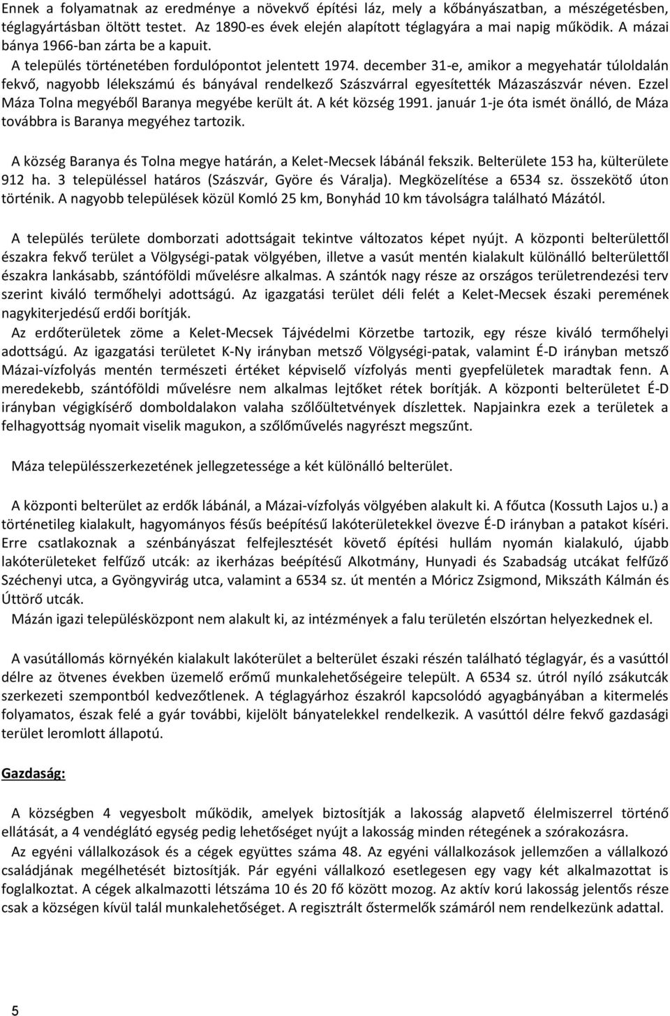 december 31-e, amikor a megyehatár túloldalán fekvő, nagyobb lélekszámú és bányával rendelkező Szászvárral egyesítették Mázaszászvár néven. Ezzel Máza Tolna megyéből Baranya megyébe került át.