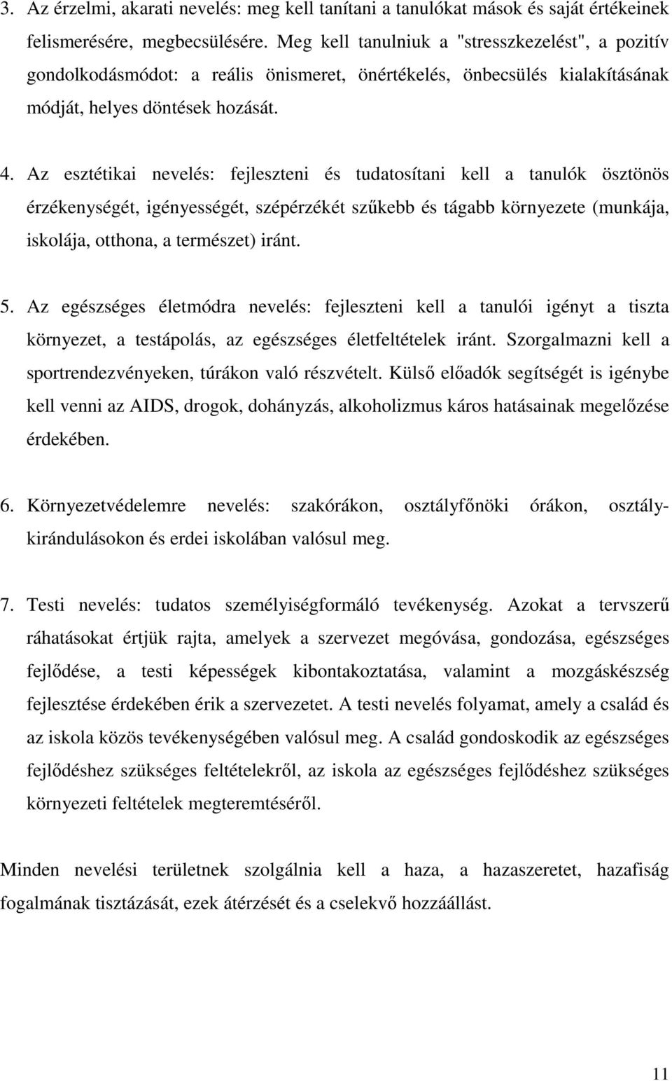 Az esztétikai nevelés: fejleszteni és tudatosítani kell a tanulók ösztönös érzékenységét, igényességét, szépérzékét szűkebb és tágabb környezete (munkája, iskolája, otthona, a természet) iránt. 5.