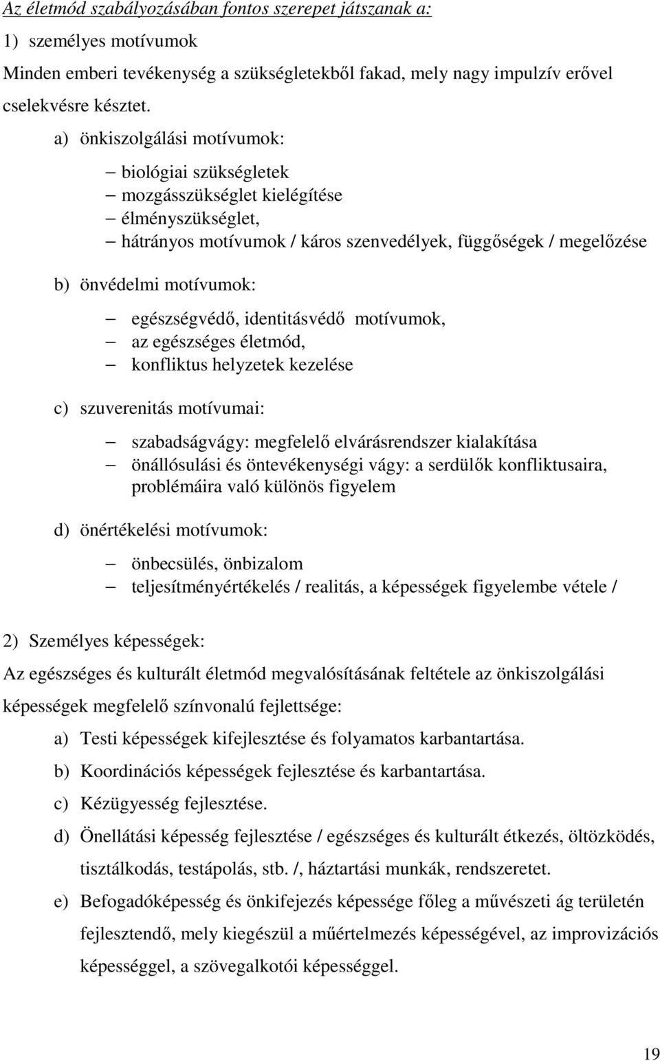 egészségvédő, identitásvédő motívumok, az egészséges életmód, konfliktus helyzetek kezelése c) szuverenitás motívumai: szabadságvágy: megfelelő elvárásrendszer kialakítása önállósulási és