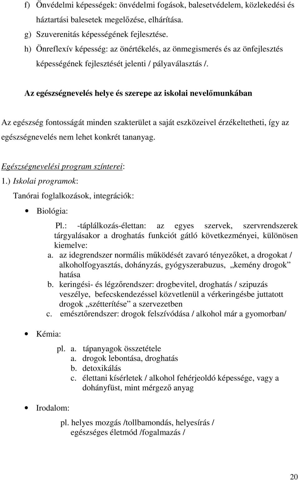 Az egészségnevelés helye és szerepe az iskolai nevelőmunkában Az egészség fontosságát minden szakterület a saját eszközeivel érzékeltetheti, így az egészségnevelés nem lehet konkrét tananyag.