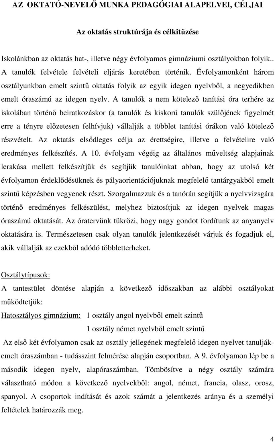 A tanulók a nem kötelező tanítási óra terhére az iskolában történő beiratkozáskor (a tanulók és kiskorú tanulók szülőjének figyelmét erre a tényre előzetesen felhívjuk) vállalják a többlet tanítási