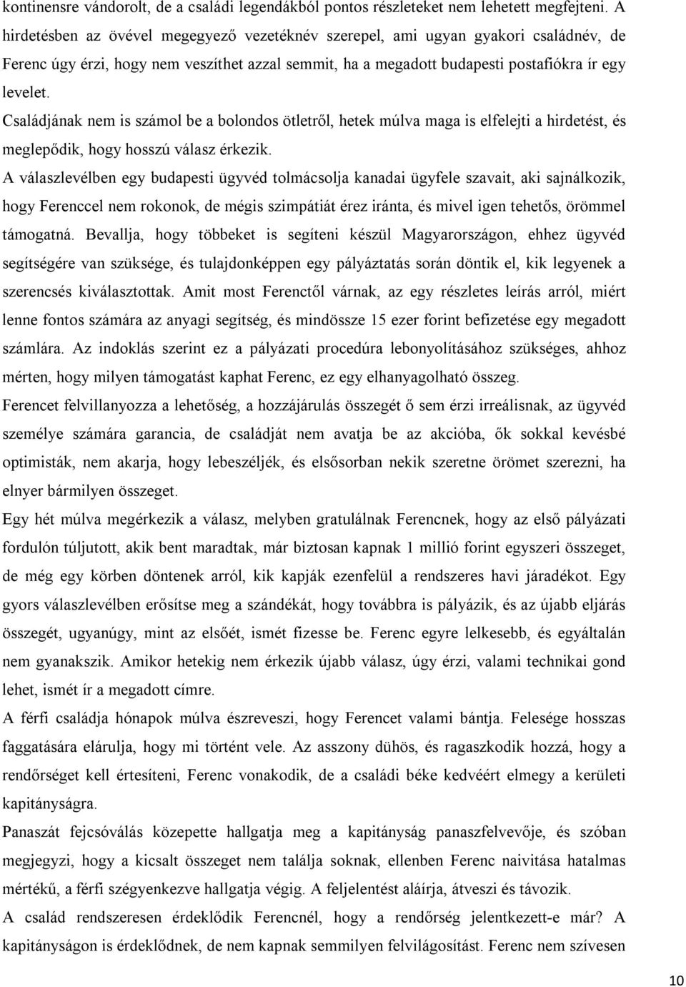 Családjának nem is számol be a bolondos ötletről, hetek múlva maga is elfelejti a hirdetést, és meglepődik, hogy hosszú válasz érkezik.