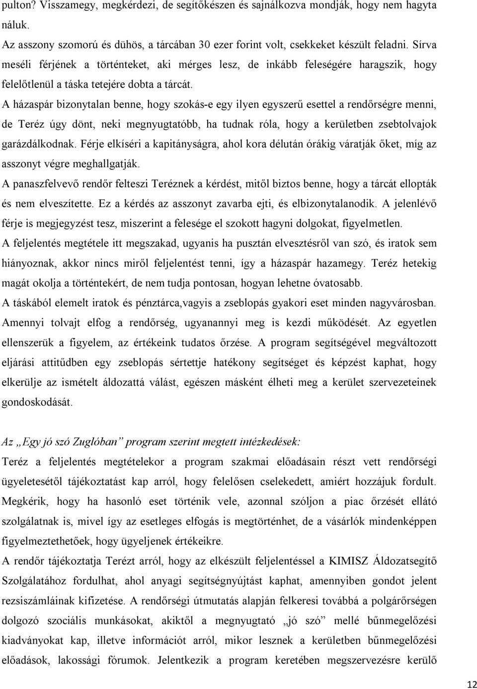 A házaspár bizonytalan benne, hogy szokás-e egy ilyen egyszerű esettel a rendőrségre menni, de Teréz úgy dönt, neki megnyugtatóbb, ha tudnak róla, hogy a kerületben zsebtolvajok garázdálkodnak.