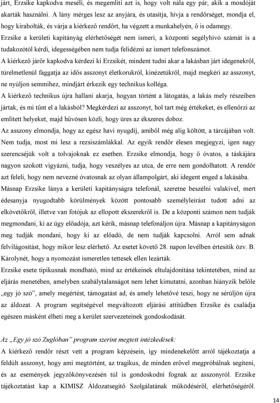 Erzsike a kerületi kapitányág elérhetőségét nem ismeri, a központi segélyhívó számát is a tudakozótól kérdi, idegességében nem tudja felidézni az ismert telefonszámot.