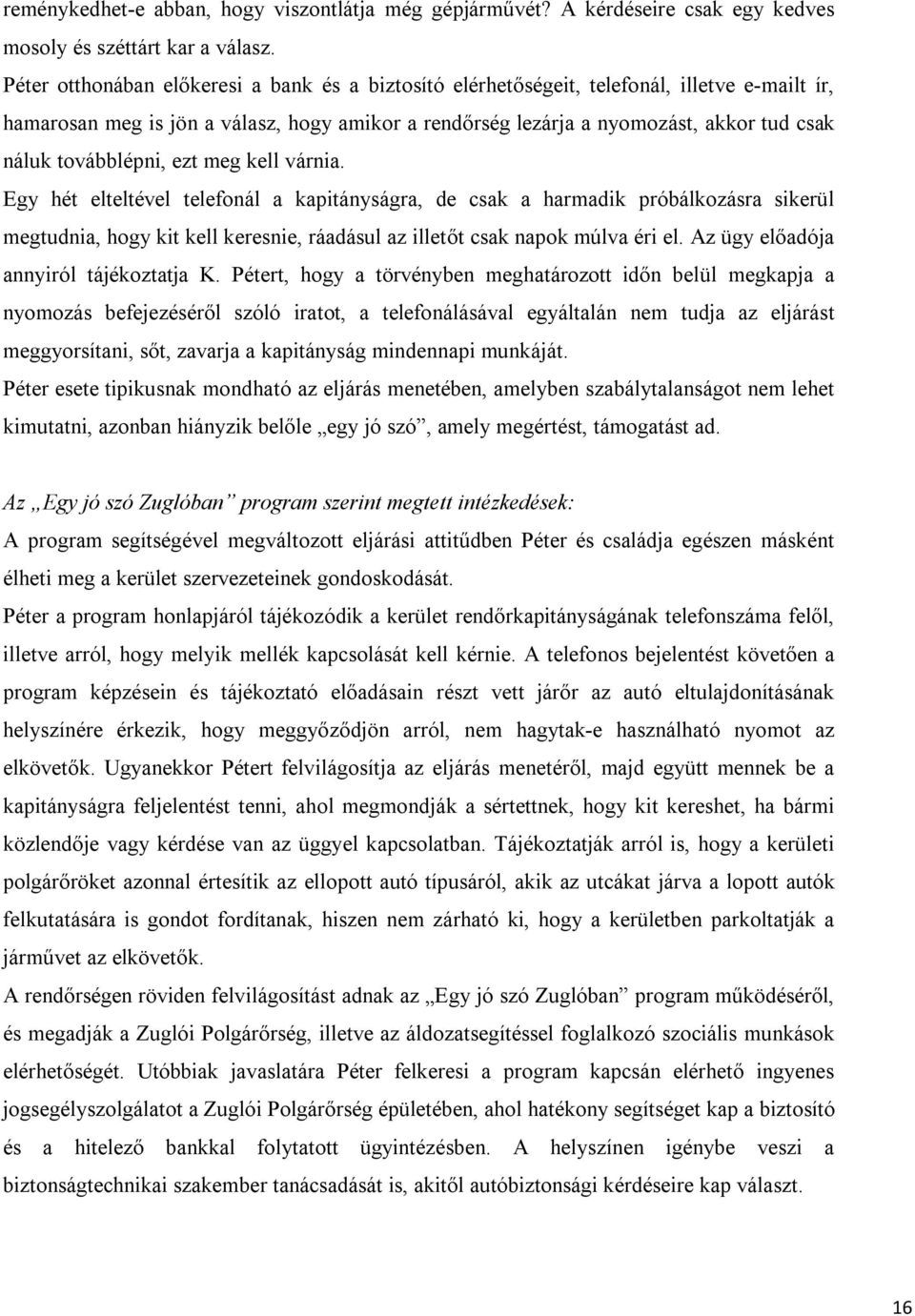 továbblépni, ezt meg kell várnia. Egy hét elteltével telefonál a kapitányságra, de csak a harmadik próbálkozásra sikerül megtudnia, hogy kit kell keresnie, ráadásul az illetőt csak napok múlva éri el.