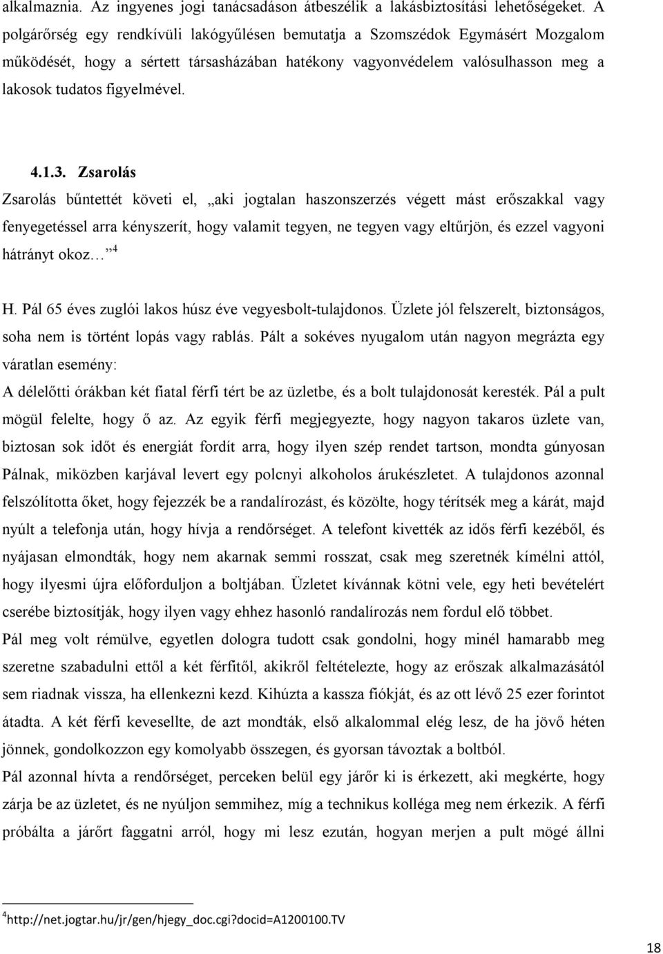 3. Zsarolás Zsarolás bűntettét követi el, aki jogtalan haszonszerzés végett mást erőszakkal vagy fenyegetéssel arra kényszerít, hogy valamit tegyen, ne tegyen vagy eltűrjön, és ezzel vagyoni hátrányt