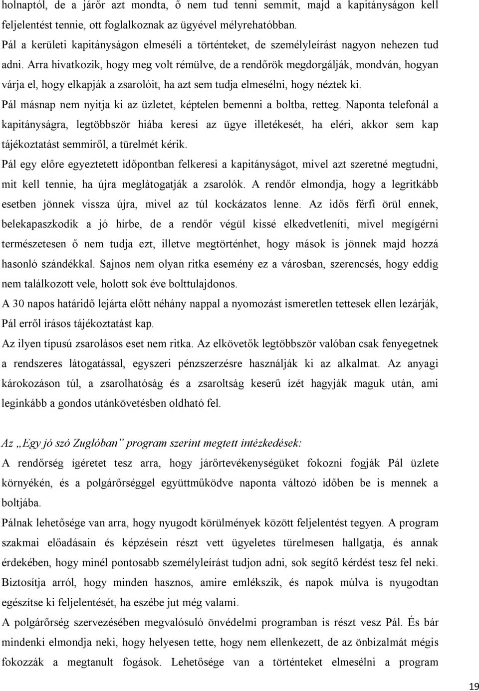 Arra hivatkozik, hogy meg volt rémülve, de a rendőrök megdorgálják, mondván, hogyan várja el, hogy elkapják a zsarolóit, ha azt sem tudja elmesélni, hogy néztek ki.