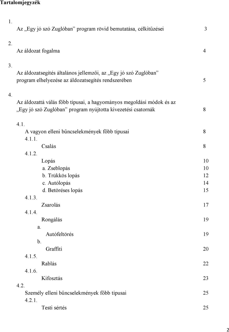 áldozatsegítés rendszerében 5 Az áldozattá válás főbb típusai, a hagyományos megoldási módok és az Egy jó szó Zuglóban program nyújtotta kivezetési csatornák 8 4.1.