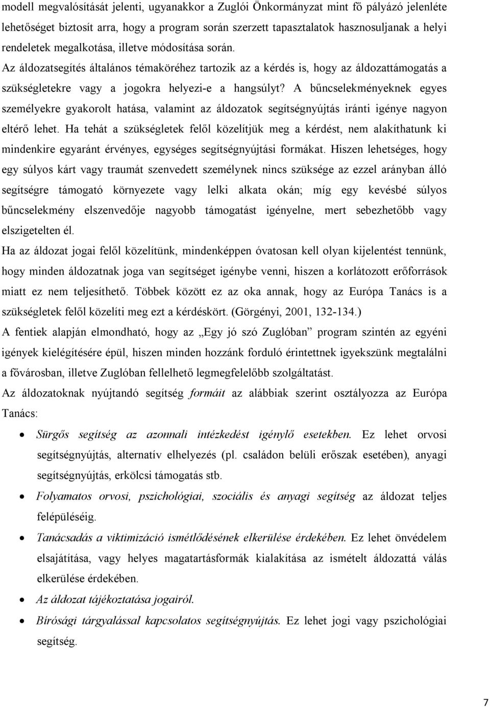 A bűncselekményeknek egyes személyekre gyakorolt hatása, valamint az áldozatok segítségnyújtás iránti igénye nagyon eltérő lehet.